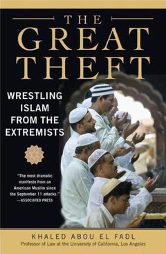 The Great Theft Wrestling Islam from the Extremists Khaled M. Abou El Fadl