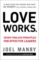 Love Works: Seven Timeless Principles for Effective Leaders - Joel Manby
