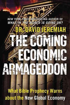The Coming Economic Armageddon: What Bible Prophecy Warns about the New Global Economy - David Jeremiah