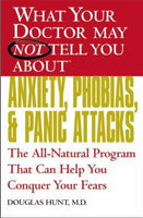 What Your Doctor May Not Tell You About Anxiety, Phobias, and Panic Attacks - Douglas Hunt