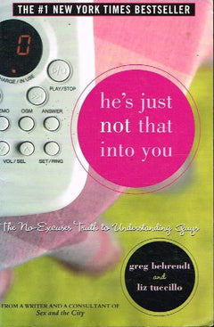 He's Just Not that Into You: The No-excuses Truth to Understanding Guys Greg Behrendt & Liz Tuccillo