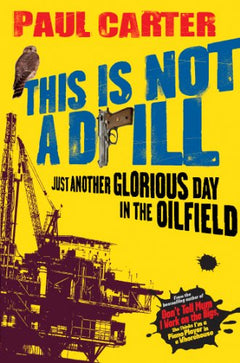 This Is Not a Drill: Just Another Glorious Day in the Oilfield  Dr Paul Carter