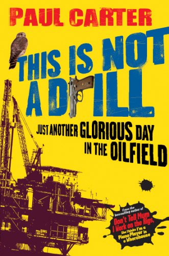 This Is Not a Drill: Just Another Glorious Day in the Oilfield  Dr Paul Carter