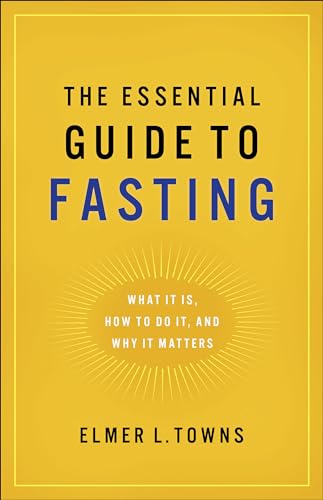 The Essential Guide to Fasting: What It Is, How to Do It, and Why It Matters - Elmer L. Towns