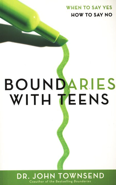Boundaries with Teens: When to Say Yes, How to Say No John Townsend