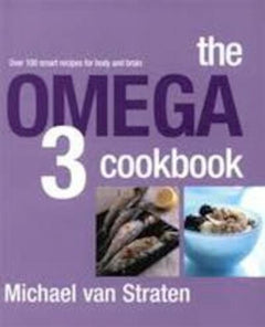 The Omega 3 Cookbook Over 100 Smart Recipes for Body and Brain Michael Van Straten