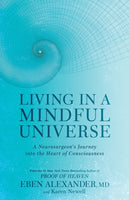 Living in a Mindful Universe: A Neurosurgeon's Journey Into the Heart of Consciousness - Eben Alexander, Karen Newell