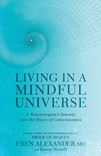 Living in a Mindful Universe: A Neurosurgeon's Journey Into the Heart of Consciousness - Eben Alexander, Karen Newell