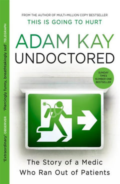 Undoctored: The Brand New No 1 Sunday Times Bestseller from the Author of 'This Is Going to Hurt' - Adam Kay