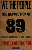 We the People: The Revolution of '89 Witnessed in Warsaw, Budapest, Berlin & Prague - Timothy Garton Ash