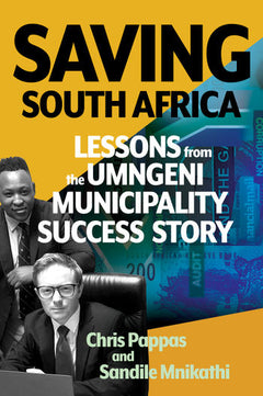 Saving South Africa: Lessons from the UMngeni Municipality Success Story - Chris Pappas & Sandy Mnikathi