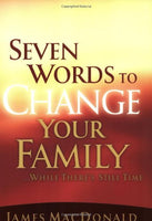 Seven Words to Change Your Family While There's Still Time James MacDonald