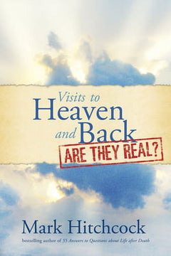 Visits to Heaven and Back - Are They Real? - Mark Hitchcock
