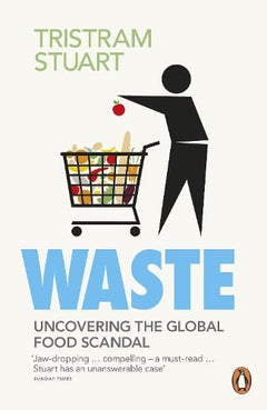 Waste: Uncovering the Global Food Scandal - Tristram Stuart