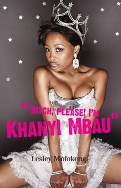 "Bitch, Please! I'm Khanyi Mbau" - Lesley Mofokeng