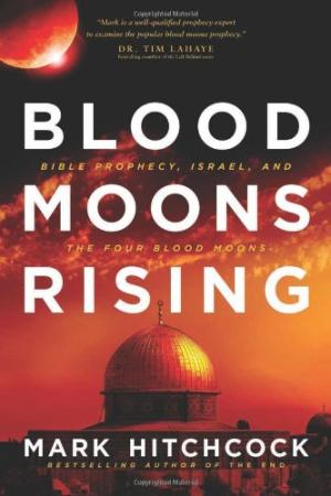 Blood Moons Rising: Bible Prophecy, Israel, and the Four Blood Moons - Mark Hitchcock