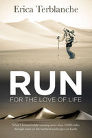 Run for the Love of Life: What I Learned While Running More Than 10 000 Miles Through Some of the Harshest Landscapes on Earth - Erica Terblanche