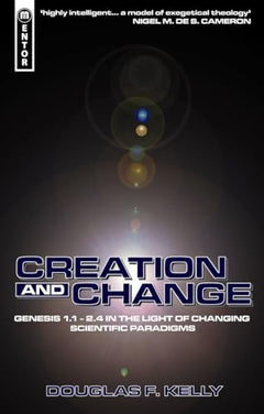 Creation and Change: Genesis 1.1-2.4 in the Light of Changing Scientific Paradigms - Douglas F. Kelly