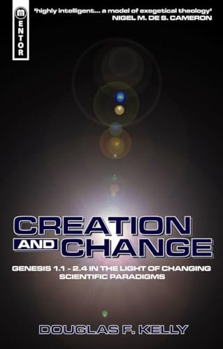Creation and Change: Genesis 1.1-2.4 in the Light of Changing Scientific Paradigms - Douglas F. Kelly