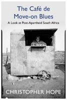 The Cafe de Move-on Blues: In Search of the New South Africa - Christopher Hope