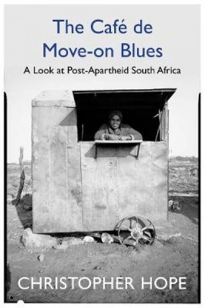 The Cafe de Move-on Blues: In Search of the New South Africa - Christopher Hope