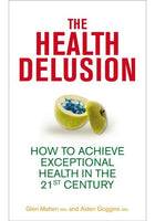 The Health Delusion: How to Achieve Exceptional Health in the 21st Century - Glen Matten & Aidan Goggins