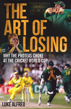 The Art of Losing: Why the Proteas Choke at the Cricket World Cup - Luke Alfred