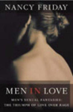 Men in Love: Men's Sexual Fantasies : the Triumph of Love Over Rage - Nancy Friday