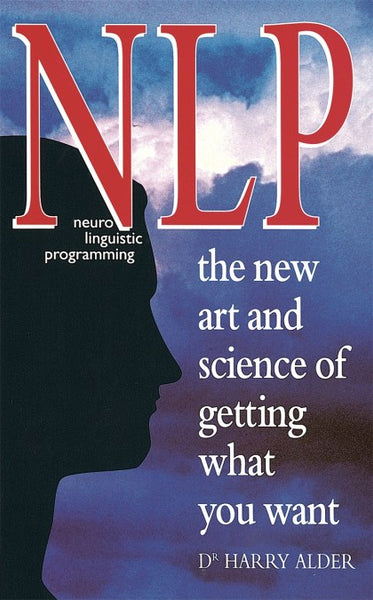 NLP: Neuro Linguistic Programming : the New Art and Science of Getting what You Want - Harry Alder