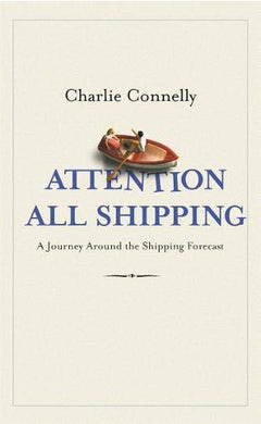 Attention All Shipping A Journey Round the Shipping Forecast Charlie Connelly