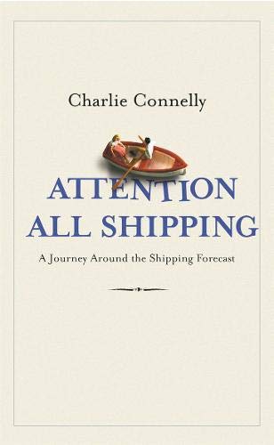 Attention All Shipping A Journey Round the Shipping Forecast Charlie Connelly