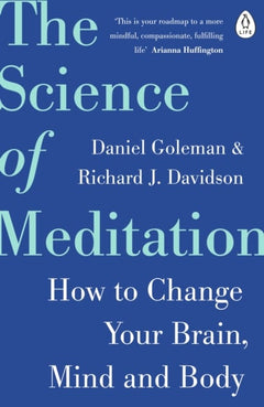 The Science of Meditation: How to Change Your Brain, Mind and Body - Daniel Goleman & Richard J. Davidson