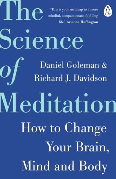 The Science of Meditation: How to Change Your Brain, Mind and Body - Daniel Goleman & Richard J. Davidson