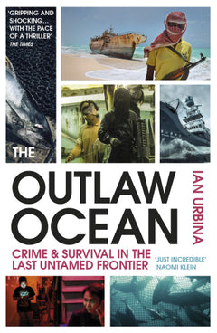 The Outlaw Ocean: Crime and Survival in the Last Untamed Frontier - Ian Urbina