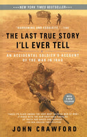 The Last True Story I'll Ever Tell: An Accidental Soldier's Account of the War in Iraq - John Crawford