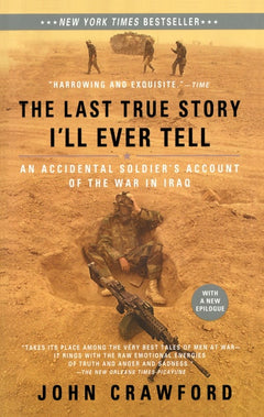 The Last True Story I'll Ever Tell: An Accidental Soldier's Account of the War in Iraq - John Crawford