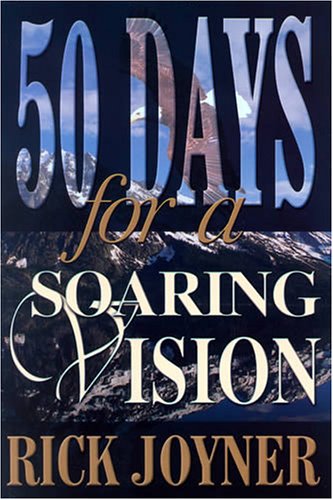 50 Days for a Soaring Vision: A Fifty-day Devotional for a Foundation Built on Solid Biblical Principles - Rick Joyner