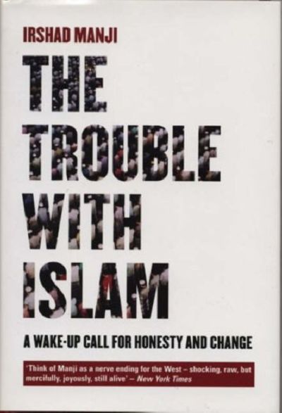 The Trouble with Islam: A Wake-up Call for Honesty and Change - Irshad Manji