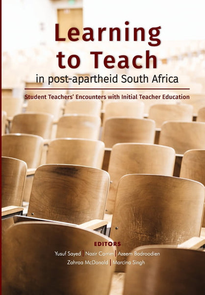 Learning to teach in post-apartheid South Africa - Yusuf Sayed & Nazir Carrim & Azeem Badroodien & Zahraa McDonald & Marcina Singh