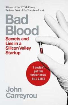 Bad Blood: Secrets and Lies in a Silicon Valley Startup, The story of Elizabeth Holmes and Theranos - John Carreyrou