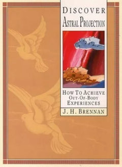 Discover Astral Projection: How to Achieve Out-of-body Experiences - J. H. Brennan