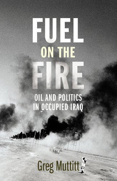 Fuel on the Fire Oil and Politics in Occupied Iraq Greg Muttitt