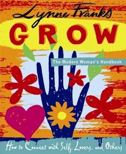 Grow, the Modern Woman's Handbook How to Connect with Self, Lovers, and Others - Lynne Franks