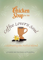 Chicken Soup for the Coffee Lover's Soul: Celebrating the Perfect Blend - Jack Canfield & Mark Victor Hansen & Theresa Peluso