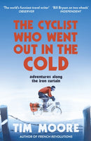 The Cyclist Who Went Out in the Cold: Adventures Along the Iron Curtain Trail - Tim Moore
