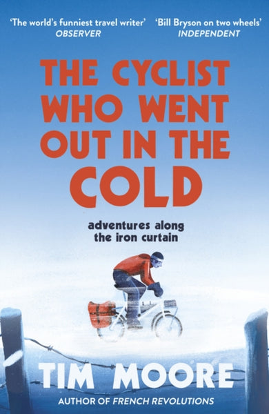 The Cyclist Who Went Out in the Cold: Adventures Along the Iron Curtain Trail - Tim Moore