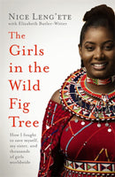 The Girls in the Wild Fig Tree: How One Girl Fought to Save Herself, Her Sister and Thousands of Girls Worldwide - Nice Leng'ete