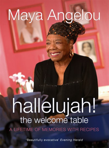 Hallelujah! The Welcome Table: A Lifetime of Memories with Recipes - Maya Angelou
