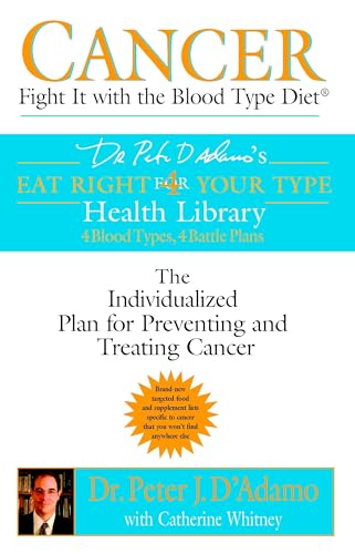 Cancer: Fight It with the Blood Type Diet: The Individualized Plan for Preventing and Treating Cancer - Dr. Peter J. D'Adamo & Catherine Whitney