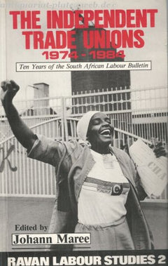 The Independent Trade Unions, 1974-1984: Ten Years of the South African Labour Bulletin - Johann Maree